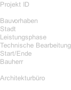 Projekt ID  Bauvorhaben Stadt Leistungsphase Technische Bearbeitung Start/Ende Bauherr  Architekturbüro